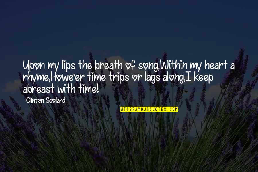 Rhyme Of Quotes By Clinton Scollard: Upon my lips the breath of song,Within my