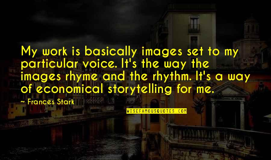 Rhyme Of Quotes By Frances Stark: My work is basically images set to my