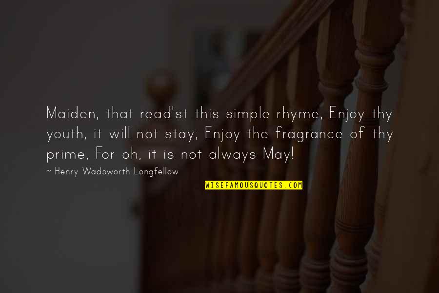 Rhyme Of Quotes By Henry Wadsworth Longfellow: Maiden, that read'st this simple rhyme, Enjoy thy