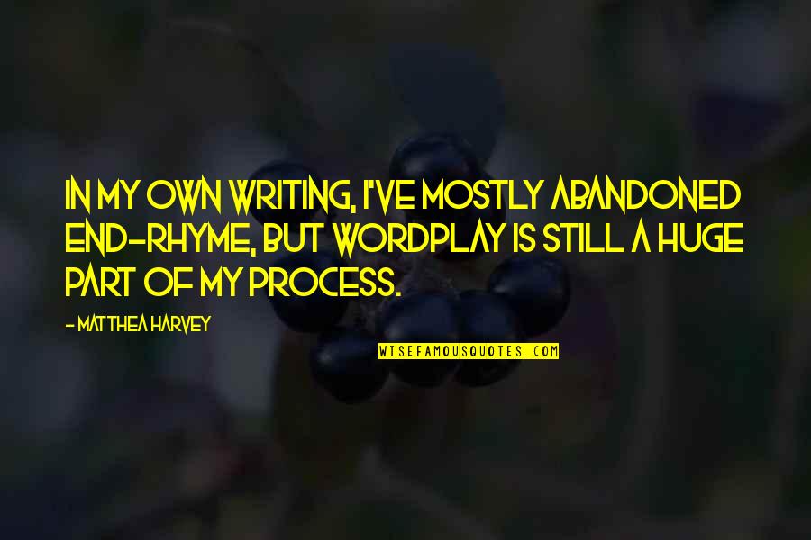 Rhyme Of Quotes By Matthea Harvey: In my own writing, I've mostly abandoned end-rhyme,