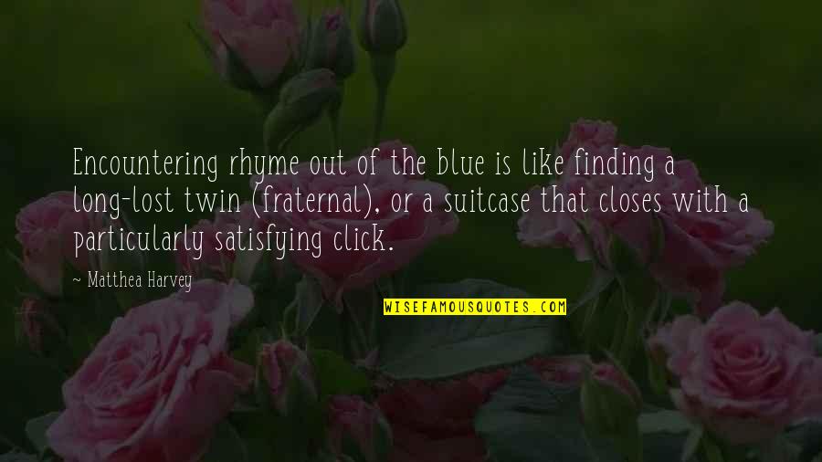 Rhyme Of Quotes By Matthea Harvey: Encountering rhyme out of the blue is like