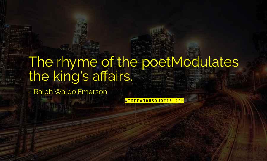 Rhyme Of Quotes By Ralph Waldo Emerson: The rhyme of the poetModulates the king's affairs. Rhyme Of Quotes By Ralph Waldo Emerson: The rhyme of the poetModulates the king's affairs.