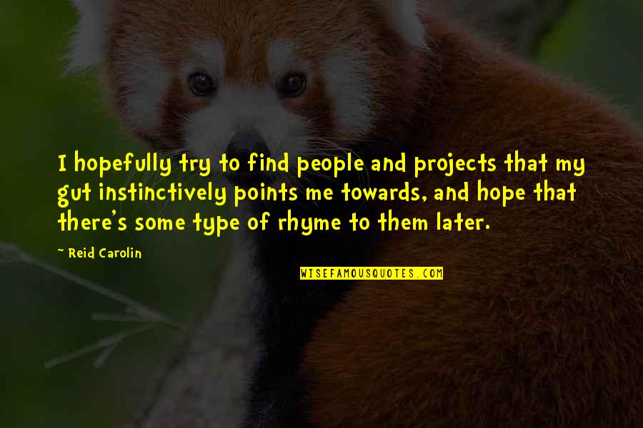 Rhyme Of Quotes By Reid Carolin: I hopefully try to find people and projects