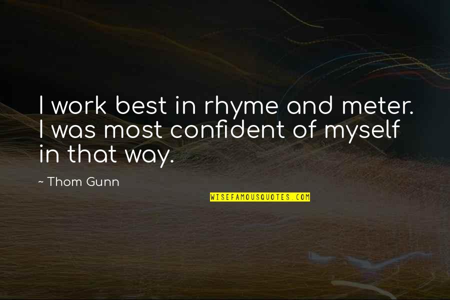 Rhyme Of Quotes By Thom Gunn: I work best in rhyme and meter. I