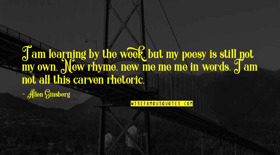 Rhyme Quotes By Allen Ginsberg: I am learning by the week, but my Rhyme Quotes By Allen Ginsberg: I am learning by the week, but my