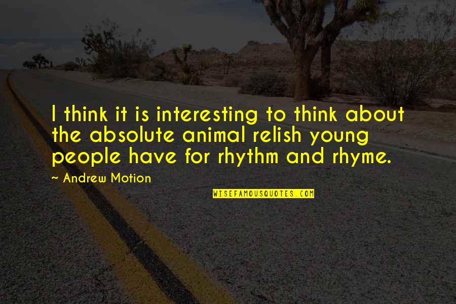 Rhyme Quotes By Andrew Motion: I think it is interesting to think about