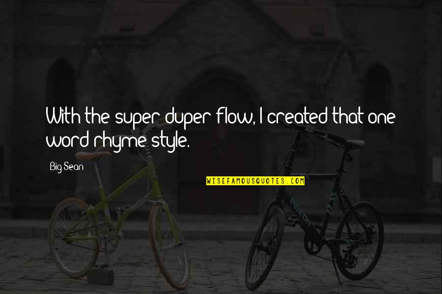 Rhyme Quotes By Big Sean: With the super duper flow, I created that