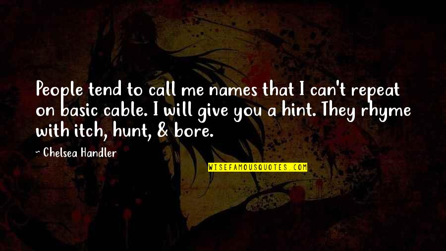 Rhyme Quotes By Chelsea Handler: People tend to call me names that I Rhyme Quotes By Chelsea Handler: People tend to call me names that I