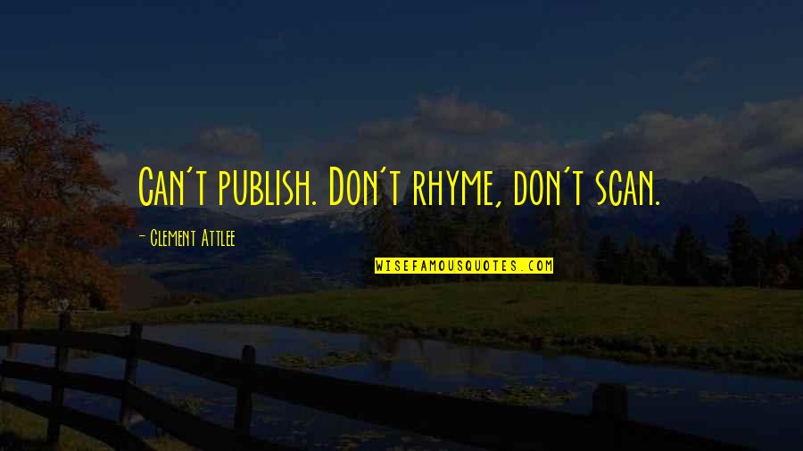 Rhyme Quotes By Clement Attlee: Can't publish. Don't rhyme, don't scan.