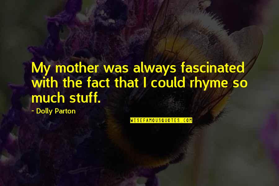 Rhyme Quotes By Dolly Parton: My mother was always fascinated with the fact