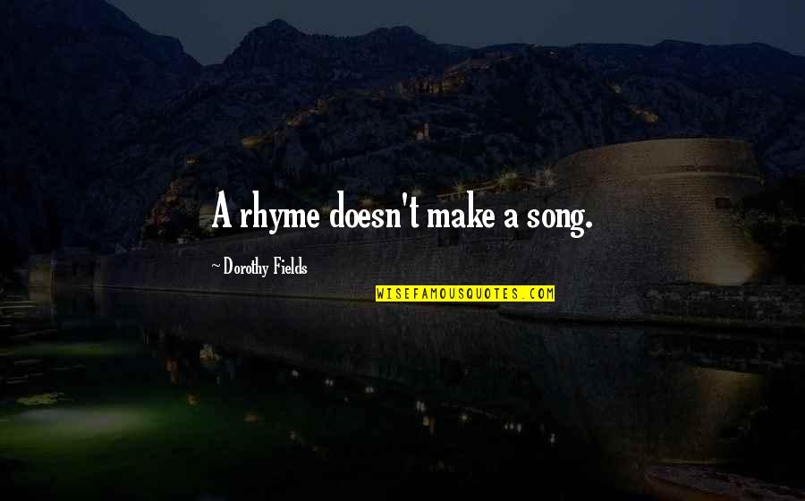 Rhyme Quotes By Dorothy Fields: A rhyme doesn't make a song. Rhyme Quotes By Dorothy Fields: A rhyme doesn't make a song.
