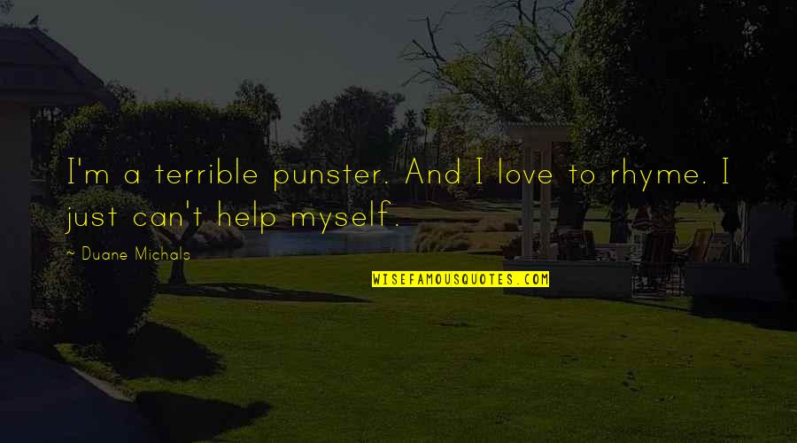 Rhyme Quotes By Duane Michals: I'm a terrible punster. And I love to