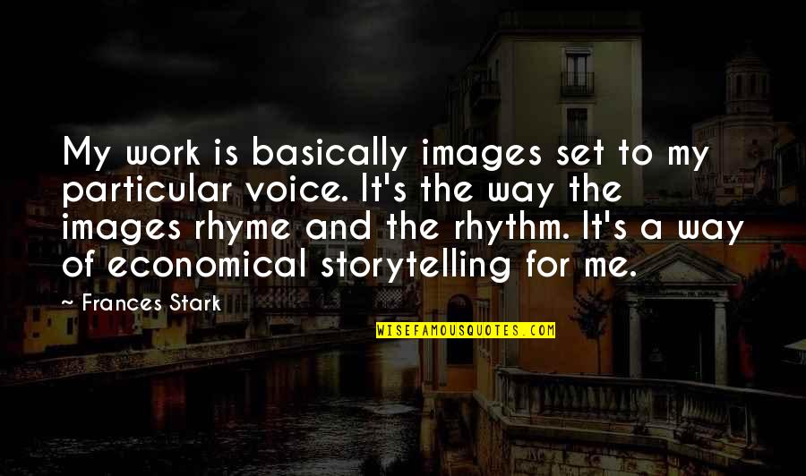 Rhyme Quotes By Frances Stark: My work is basically images set to my Rhyme Quotes By Frances Stark: My work is basically images set to my