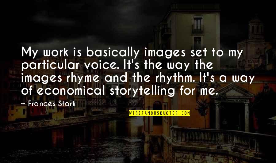 Rhyme Quotes By Frances Stark: My work is basically images set to my