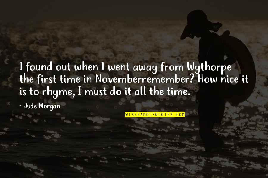 Rhyme Quotes By Jude Morgan: I found out when I went away from Rhyme Quotes By Jude Morgan: I found out when I went away from