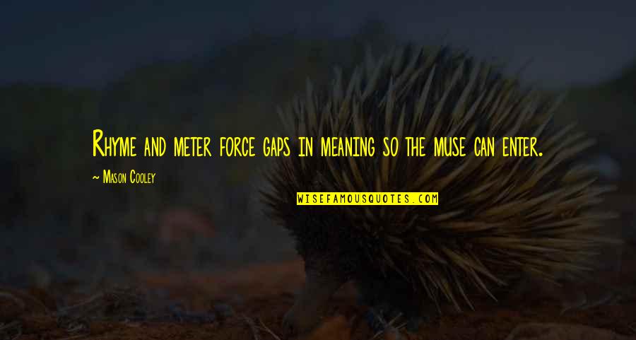 Rhyme Quotes By Mason Cooley: Rhyme and meter force gaps in meaning so