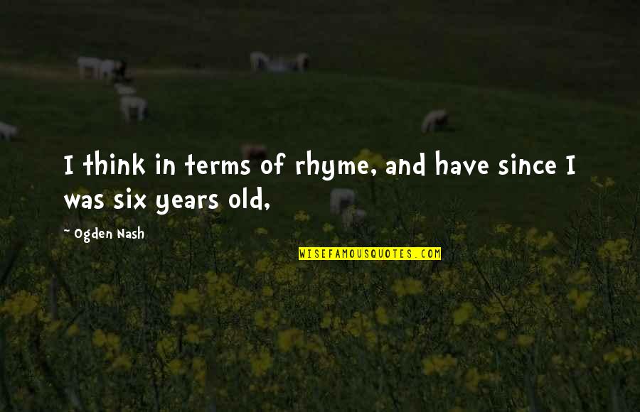 Rhyme Quotes By Ogden Nash: I think in terms of rhyme, and have