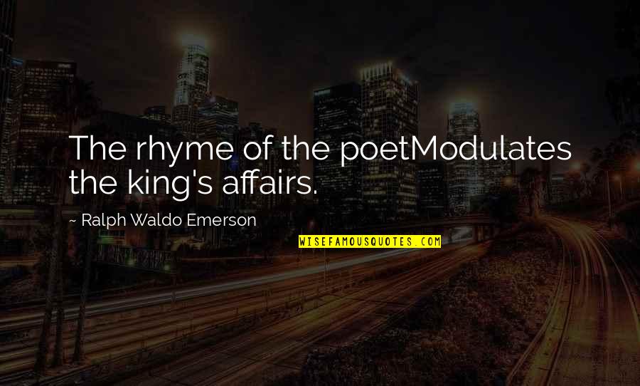 Rhyme Quotes By Ralph Waldo Emerson: The rhyme of the poetModulates the king's affairs. Rhyme Quotes By Ralph Waldo Emerson: The rhyme of the poetModulates the king's affairs.