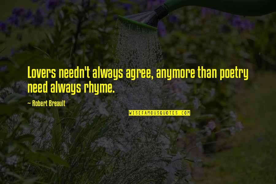 Rhyme Quotes By Robert Breault: Lovers needn't always agree, anymore than poetry need Rhyme Quotes By Robert Breault: Lovers needn't always agree, anymore than poetry need