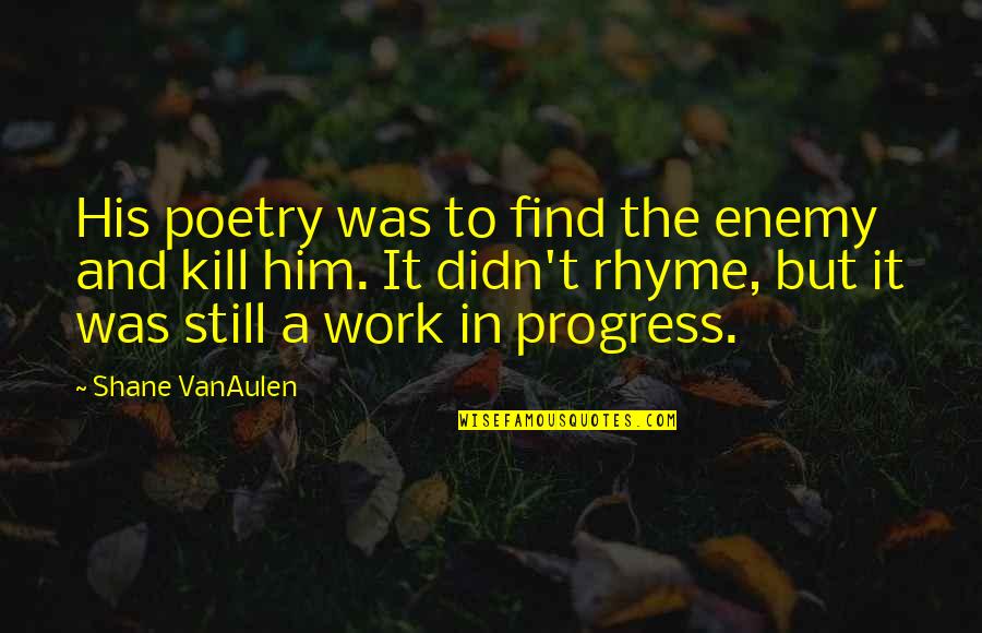 Rhyme Quotes By Shane VanAulen: His poetry was to find the enemy and