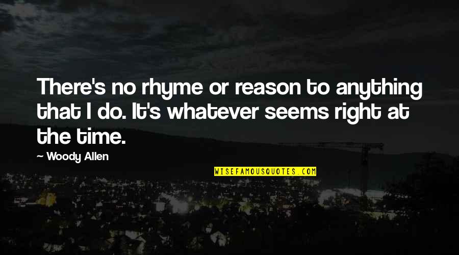 Rhyme Quotes By Woody Allen: There's no rhyme or reason to anything that Rhyme Quotes By Woody Allen: There's no rhyme or reason to anything that