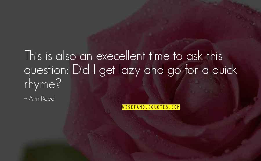 Rhyme Time Quotes By Ann Reed: This is also an execellent time to ask Rhyme Time Quotes By Ann Reed: This is also an execellent time to ask