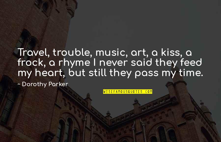 Rhyme Time Quotes By Dorothy Parker: Travel, trouble, music, art, a kiss, a frock, Rhyme Time Quotes By Dorothy Parker: Travel, trouble, music, art, a kiss, a frock,