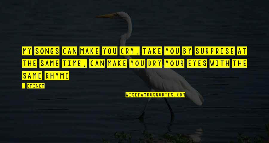 Rhyme Time Quotes By Eminem: My songs can make you cry, take you Rhyme Time Quotes By Eminem: My songs can make you cry, take you