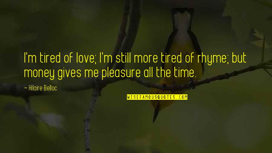 Rhyme Time Quotes By Hilaire Belloc: I'm tired of love; I'm still more tired