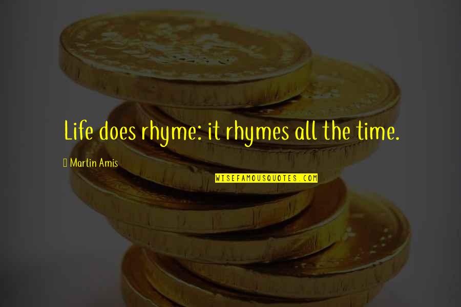 Rhyme Time Quotes By Martin Amis: Life does rhyme: it rhymes all the time.