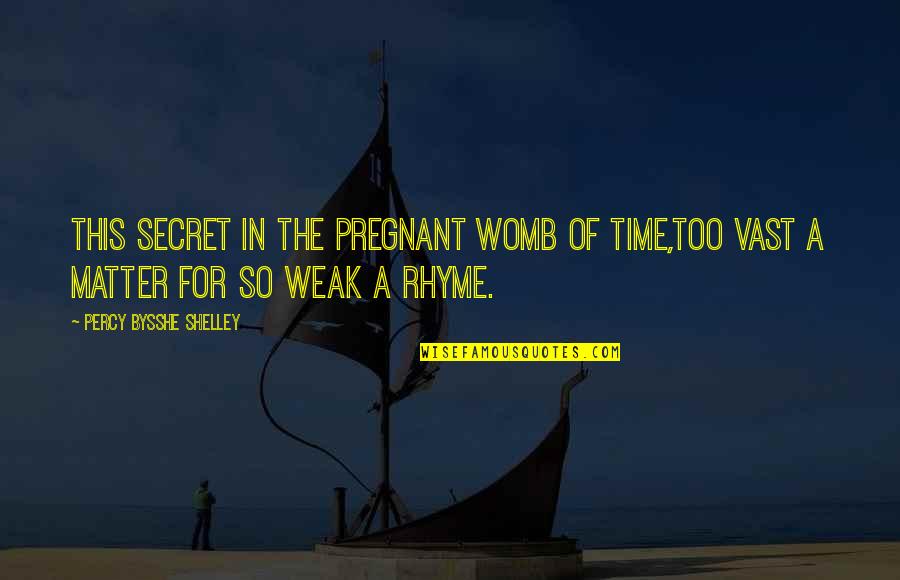 Rhyme Time Quotes By Percy Bysshe Shelley: This secret in the pregnant womb of time,Too