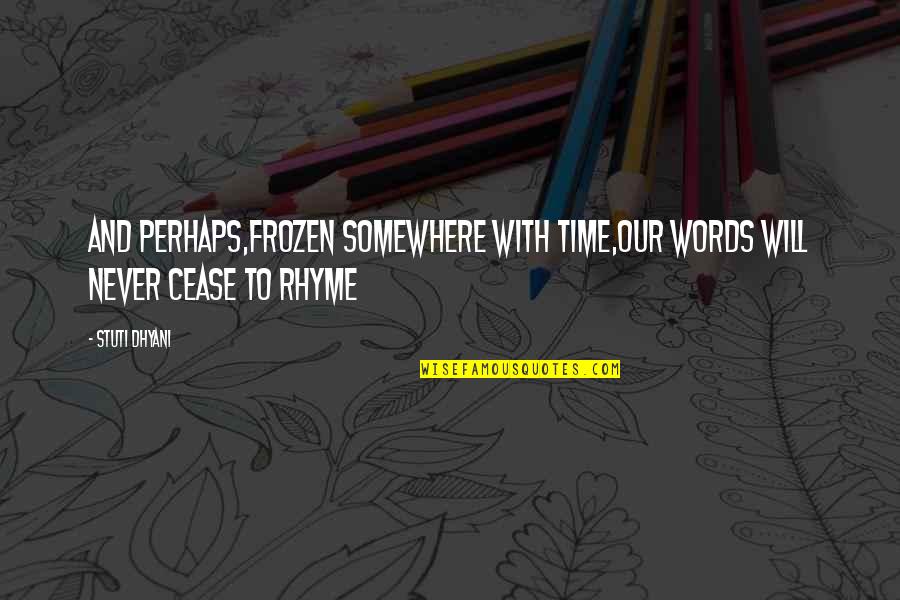 Rhyme Time Quotes By Stuti Dhyani: And perhaps,frozen somewhere with time,Our words will never