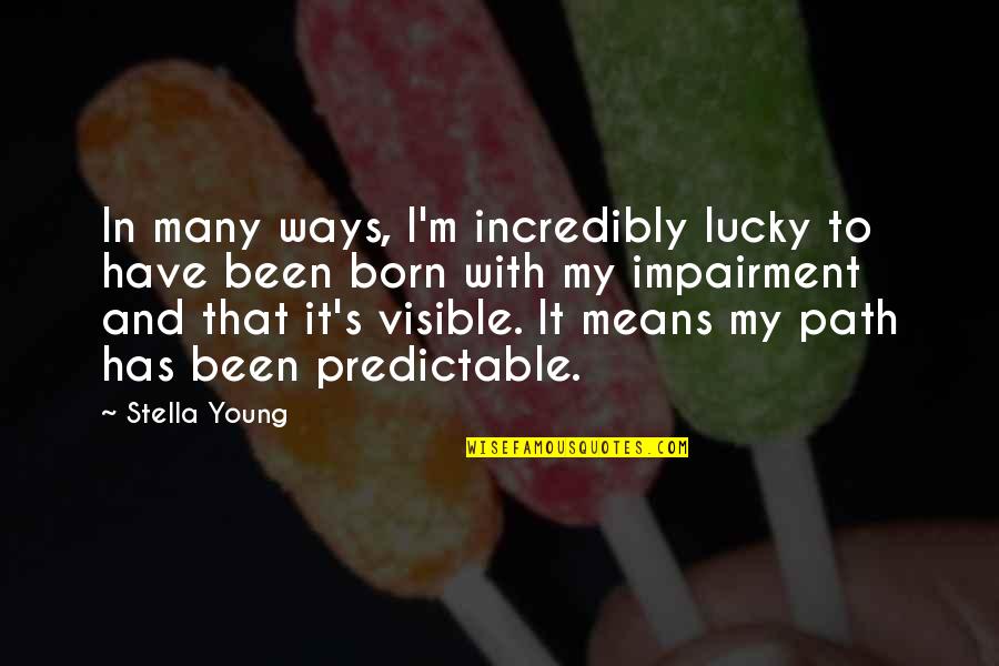 Rhymed Couplets Quotes By Stella Young: In many ways, I'm incredibly lucky to have Rhymed Couplets Quotes By Stella Young: In many ways, I'm incredibly lucky to have