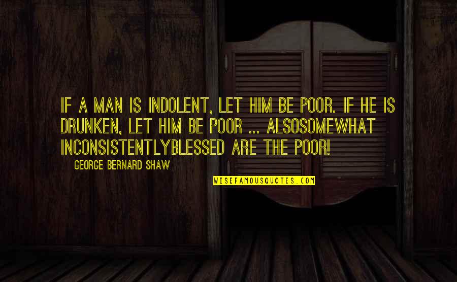 Rhymed Iambic Pentameter Quotes By George Bernard Shaw: If a man is indolent, let him be