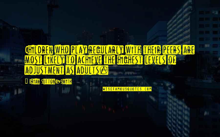 Rhymefest Man Quotes By Brian Sutton-Smith: Children who play regularly with their peers are Rhymefest Man Quotes By Brian Sutton-Smith: Children who play regularly with their peers are