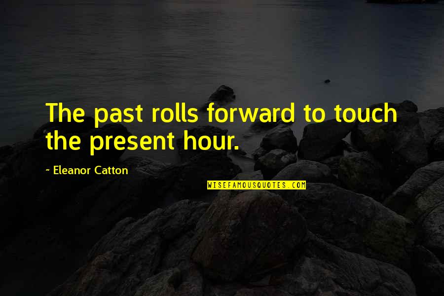 Rhymeless Quotes By Eleanor Catton: The past rolls forward to touch the present Rhymeless Quotes By Eleanor Catton: The past rolls forward to touch the present