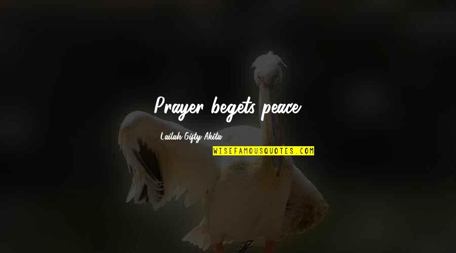 Rhymeless Quotes By Lailah Gifty Akita: Prayer begets peace. Rhymeless Quotes By Lailah Gifty Akita: Prayer begets peace.
