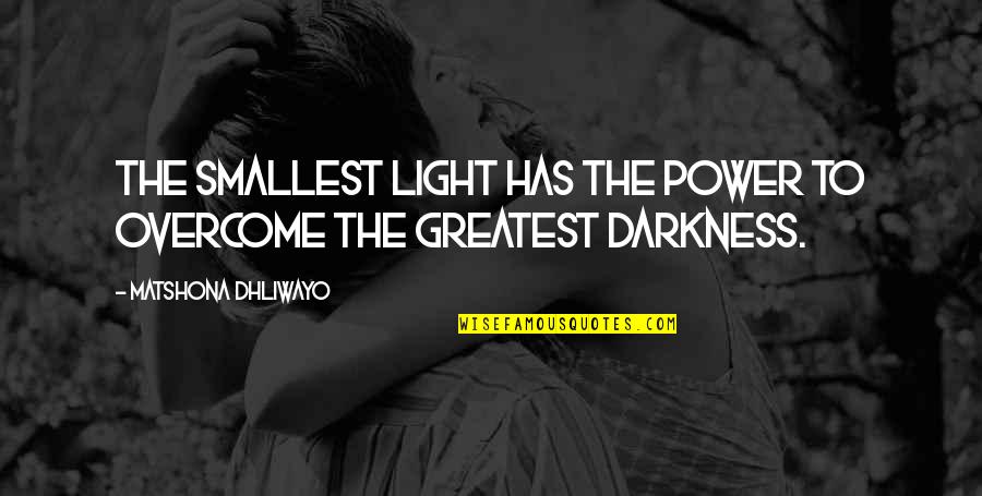 Rhymeless Words Quotes By Matshona Dhliwayo: The smallest light has the power to overcome Rhymeless Words Quotes By Matshona Dhliwayo: The smallest light has the power to overcome