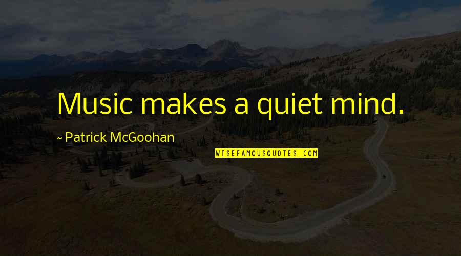 Rhymeless Words Quotes By Patrick McGoohan: Music makes a quiet mind. Rhymeless Words Quotes By Patrick McGoohan: Music makes a quiet mind.