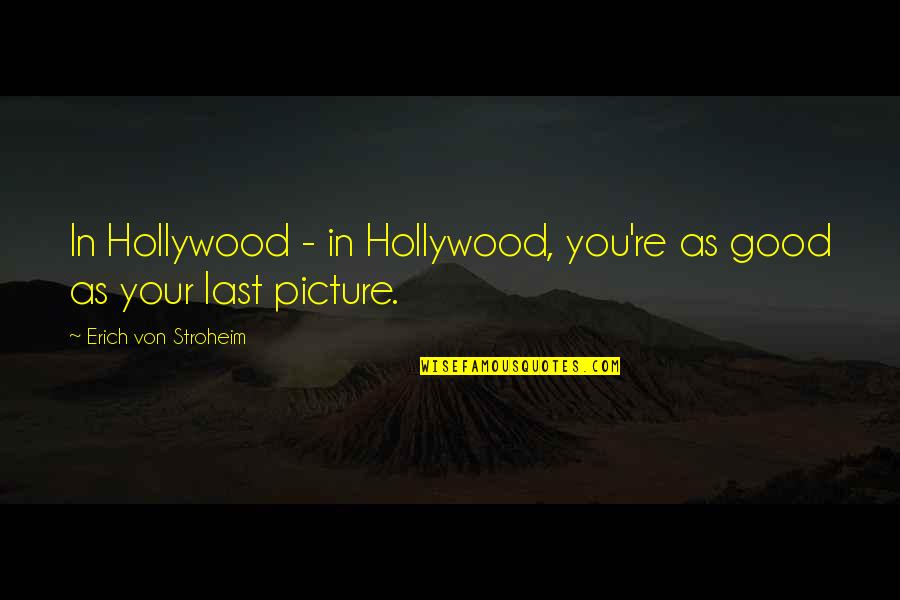 Rhymer Quotes By Erich Von Stroheim: In Hollywood - in Hollywood, you're as good Rhymer Quotes By Erich Von Stroheim: In Hollywood - in Hollywood, you're as good