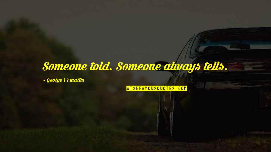 Rhymes To Help Quotes By George R R Martin: Someone told. Someone always tells. Rhymes To Help Quotes By George R R Martin: Someone told. Someone always tells.