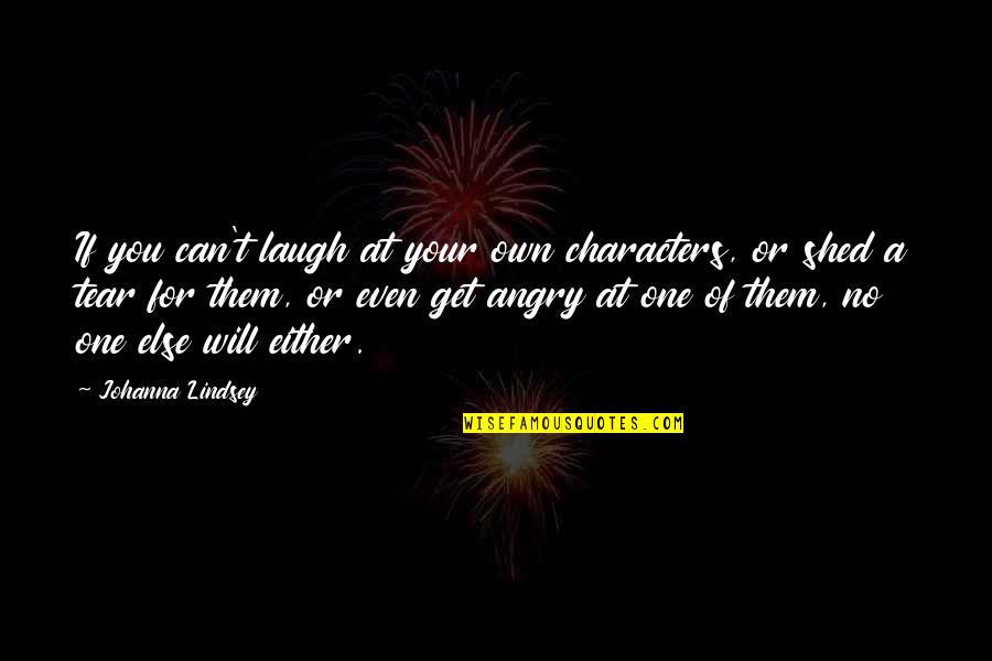 Rhymes To Help Quotes By Johanna Lindsey: If you can't laugh at your own characters, Rhymes To Help Quotes By Johanna Lindsey: If you can't laugh at your own characters,