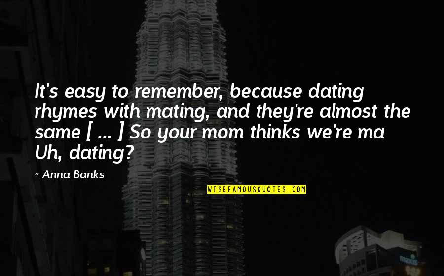 Rhymes To Quotes By Anna Banks: It's easy to remember, because dating rhymes with