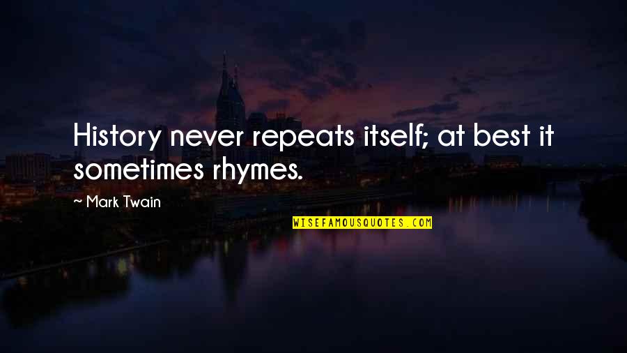 Rhymes Too Quotes By Mark Twain: History never repeats itself; at best it sometimes