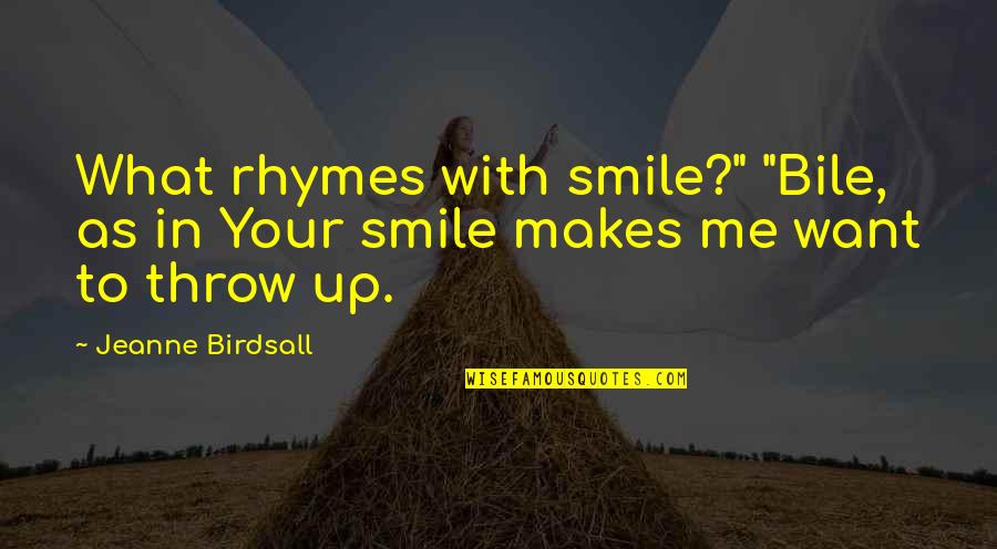 Rhymes With Quotes By Jeanne Birdsall: What rhymes with smile?" "Bile, as in Your
