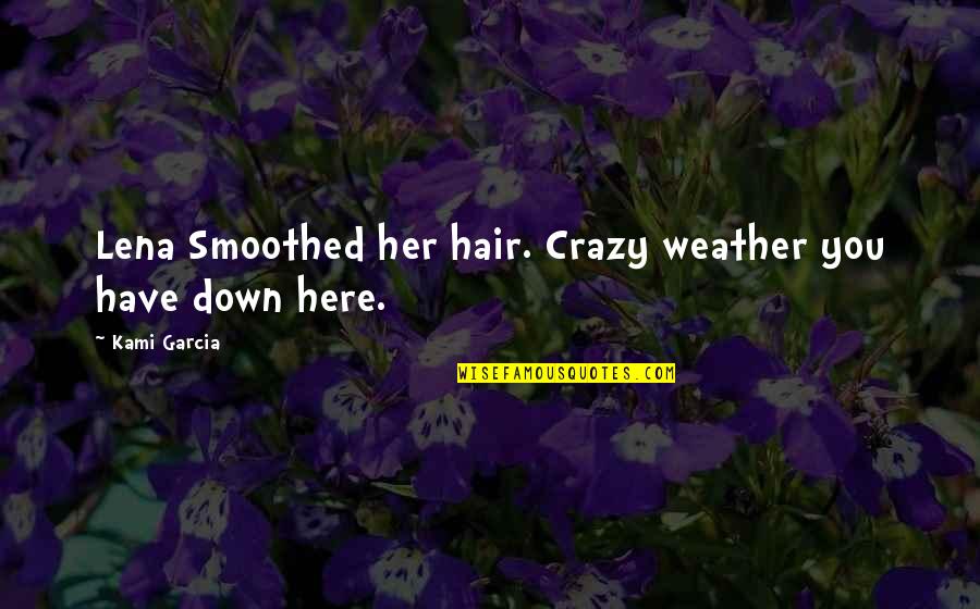Rhymes With Quotes By Kami Garcia: Lena Smoothed her hair. Crazy weather you have