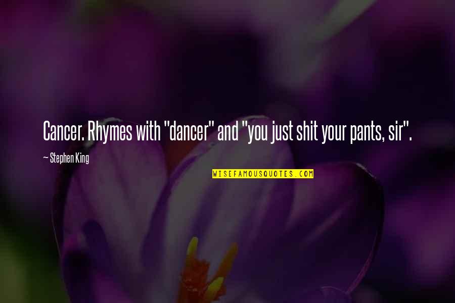 Rhymes With Quotes By Stephen King: Cancer. Rhymes with "dancer" and "you just shit