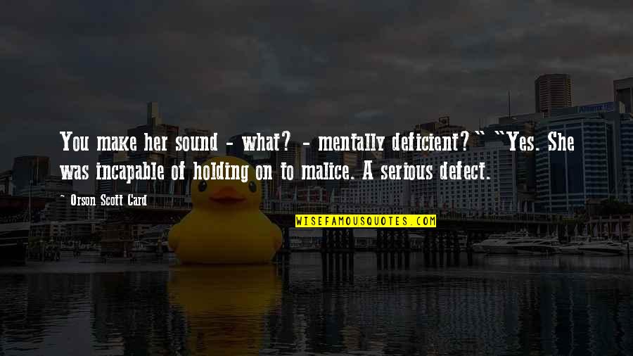 Rhymesters Quotes By Orson Scott Card: You make her sound - what? - mentally Rhymesters Quotes By Orson Scott Card: You make her sound - what? - mentally