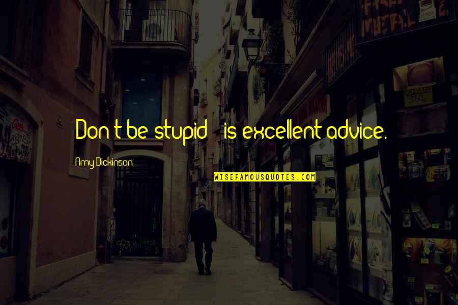 Rhymey Quotes By Amy Dickinson: "Don't be stupid!" is excellent advice.