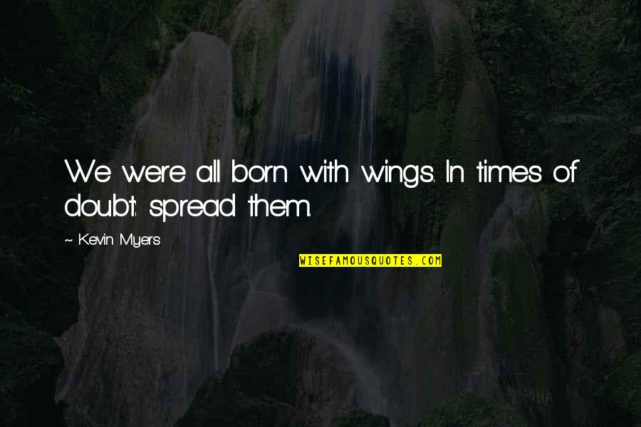 Rhymey Quotes By Kevin Myers: We were all born with wings. In times